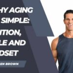 Healthy Aging Made Simple: Nutrition, Muscle & Mindset with Ben Brown