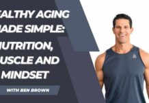 Healthy Aging Made Simple: Nutrition, Muscle & Mindset with Ben Brown