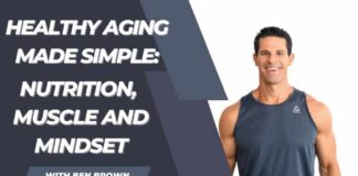Healthy Aging Made Simple: Nutrition, Muscle & Mindset with Ben Brown